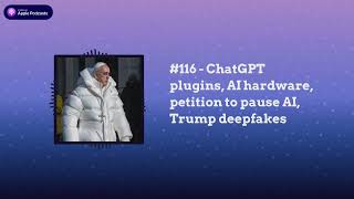 Last Week in AI - #116 - ChatGPT plugins, AI hardware, petition to pause AI, Trump deepfakes