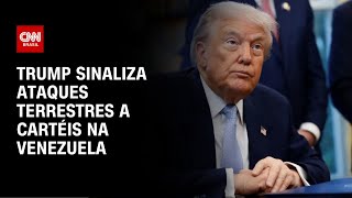 Trump sugere ataques contra cartéis da Venezuela por terra “muito em breve” | CNN NOVO DIA