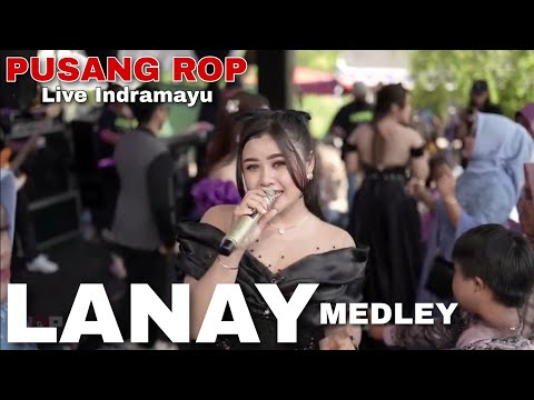 PUSANG ROP ( LIVE INDRAMAYU ) | LANAY FULL MEDLEY