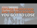 George Thorogood And The Destroyers - You Got To Lose (Official Audio)
