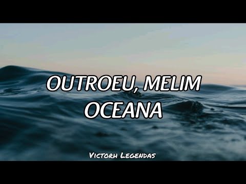 OUTROEU, Melim - Oceana (Letra/Legendado)