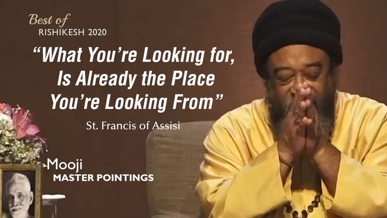 MOOJI - “What You’re Looking for, Is Already the PlaceYou’re Looking From” (St. Francis of Assisi)