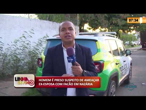 LINHA DE FOGO 21 01 2020 HOMEM É PRESO SUSPEITO DE AMEAÇAR EX-ESPOSA COM FACíO EM NAZíRIA