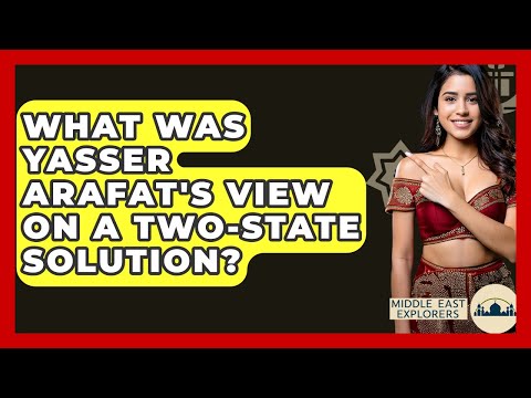 What Was Yasser Arafat's View On A Two-state Solution? - Middle East Explorers