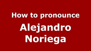 How to pronounce Alejandro Noriega