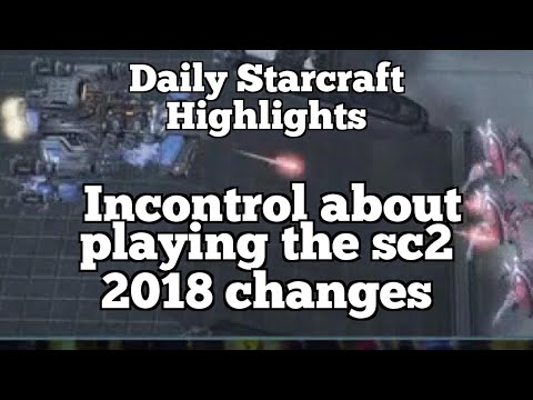 Daily Starcraft Highlights: Incontrol about playing the sc2 2018 changes