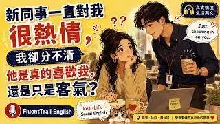 新同事一直對我很熱情，我卻分不清他是真的喜歡我，還是只是客氣｜Real Life Social English