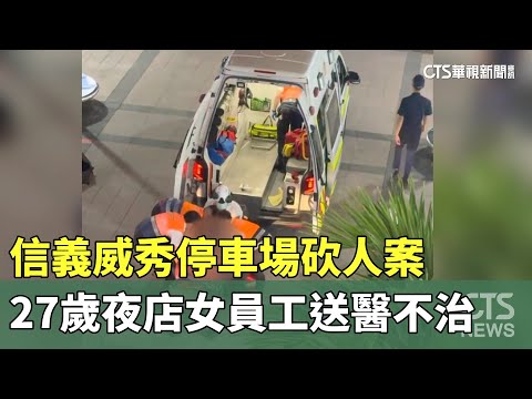 信義威秀停車場砍人案　27歲夜店女員工送醫不治