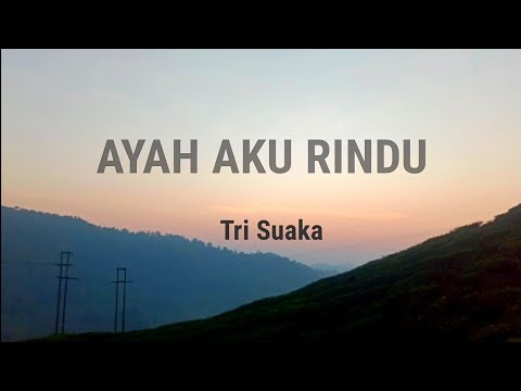 AYAH AKU RINDU - TRI SUAKA (Lirik Video)
