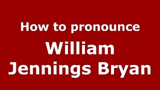 How to pronounce William Jennings Bryan
