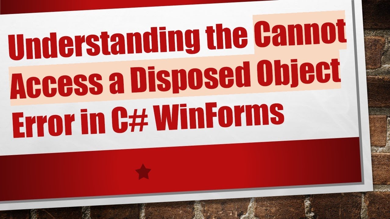 Understanding the Cannot Access a Disposed Object Error in C# WinForms
