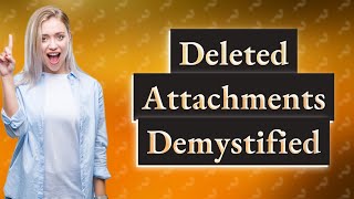 What happens to deleted attachments in Outlook?