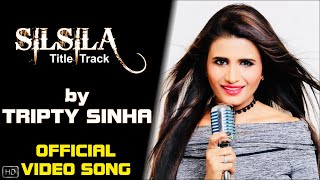 Silsila - Title Track by Tripty Sinha  Full Video 