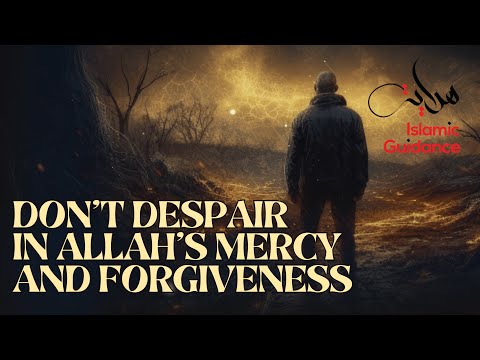 Don't Despair In Allah's Mercy And Forgiveness