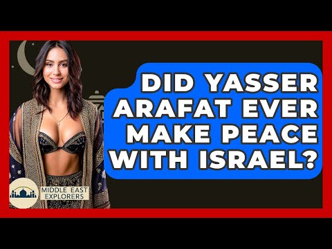 Did Yasser Arafat Ever Make Peace With Israel? - Middle East Explorers