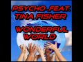 PSYCHO  FEAT  TINA FISHER - WONDERFUL WORLD