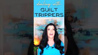 How to Deal with Guilt Trippers