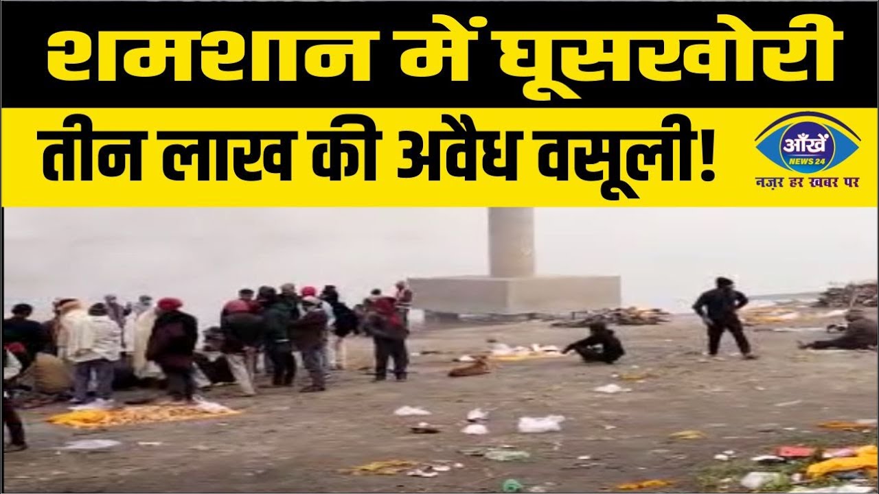 शमशान में घूसखोरी, तीन लाख की अवैध वसूली!