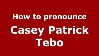 How to pronounce Casey Patrick Tebo