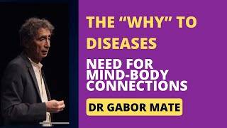 The WHY to Diseases: Need for Mind-Body Connection, Gabor Mate, M.D.