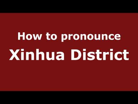 How to Pronounce Xinhua District - PronounceNames.com