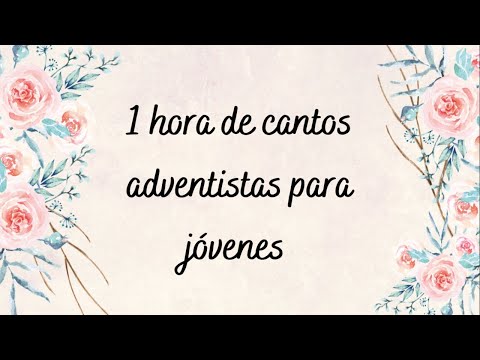 1 HORA DE CANTOS ADVENTISTA PARA JÓVENES