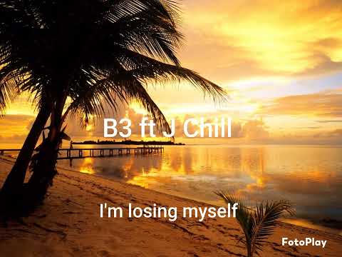 B3 ft J Chill I'm losing myself 