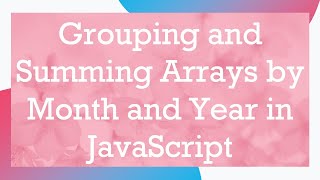 Download the video "Grouping and Summing Arrays by Month and Year in JavaScript"