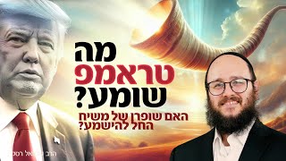 מה טראמפ שומע? האם שופרו של משיח החל להישמע?