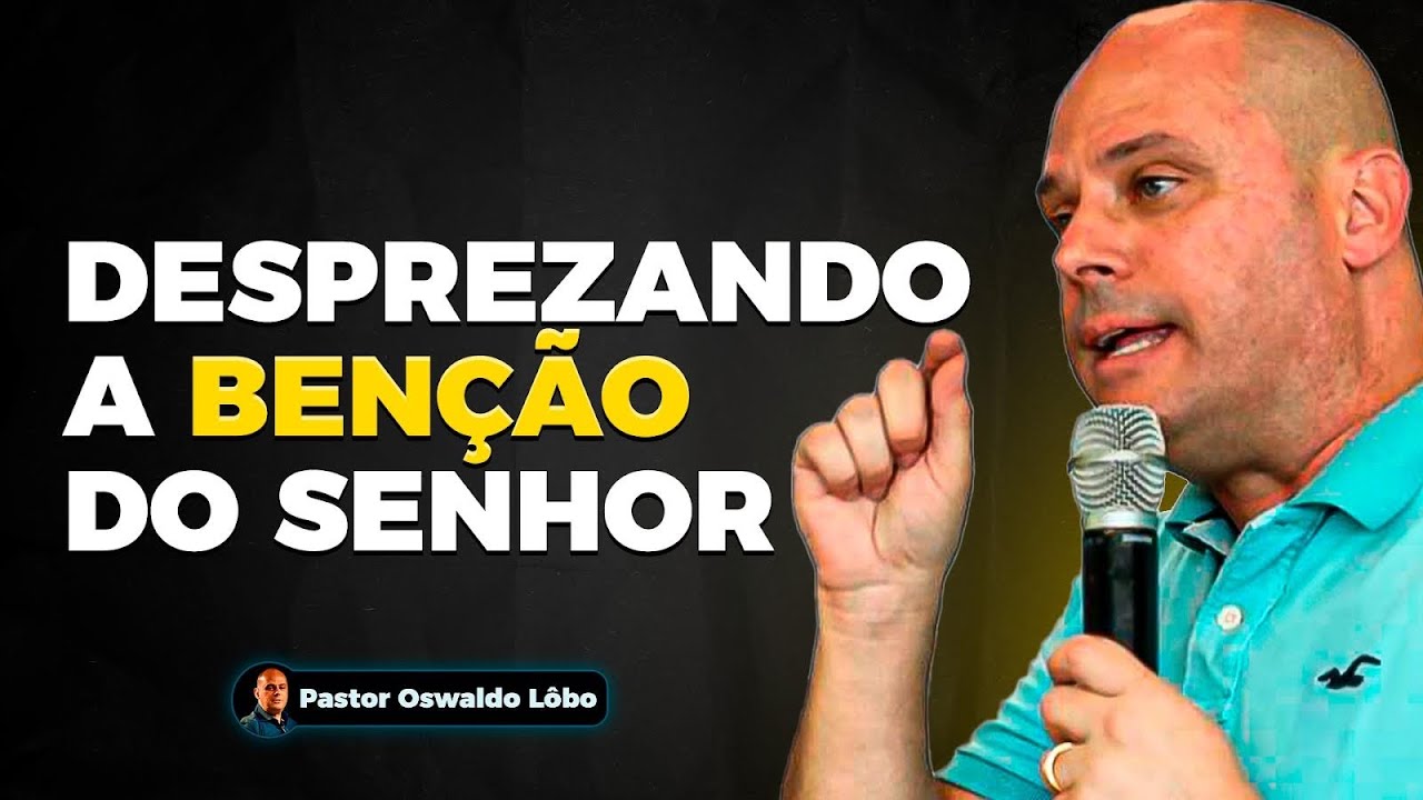 DESPREZANDO A BÊNÇÃO DO SENHOR - Pr. Lôbo