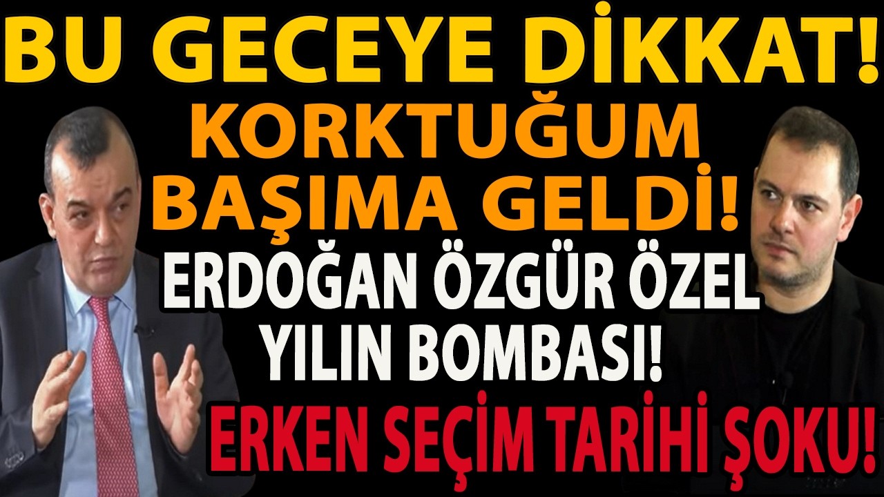 BU GECEYE DİKKAT! KORKTUĞUM BAŞIMA GELDİ! ERDOĞAN ÖZGÜR ÖZEL YILIN BOMBASI! ERKEN SEÇİM TARİHİ ŞOKU!