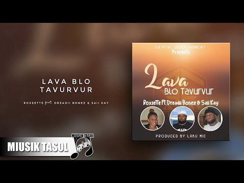 Roxsette - Lava Blo Tavurvur (ft. Dreadii Bonez & Saii Kay)