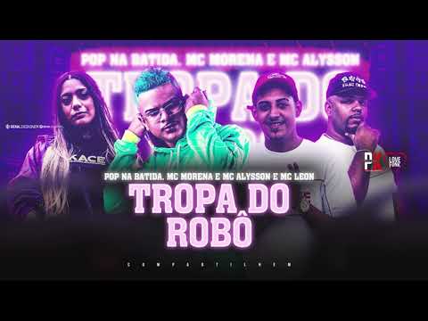 POP NA BATIDA, MC MORENA, MC ALYSSON E MC LEON - TROPA DO ROBÔ