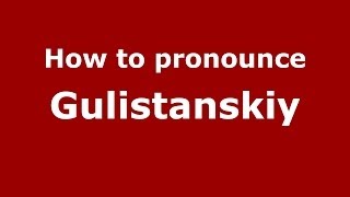 How to pronounce Gulistanskiy