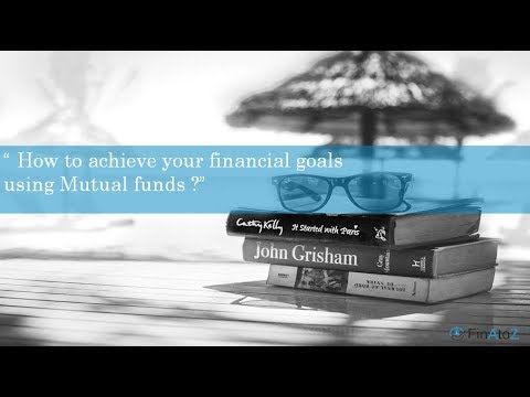 How to achieve your financial goals using Mutual funds?