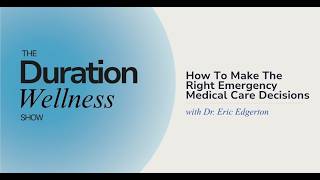 How To Make The Right Emergency Medical Care Decisions With Dr. Eric Edgerton
