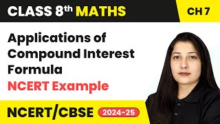 Applications of Compound Interest Formula & NCERT Example 9 & 10 | Class 8 Maths Ch 7 | CBSE 2024-25