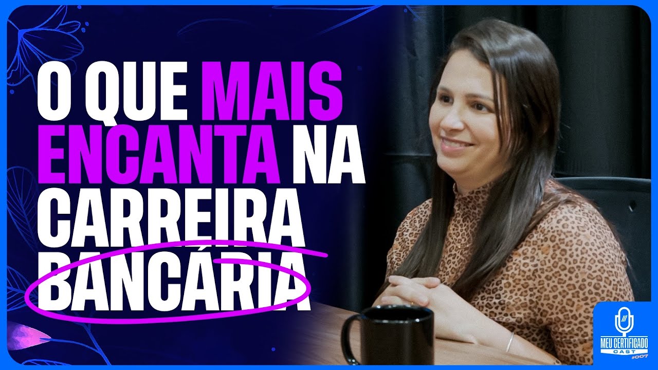 ENTENDA O QUE MAIS ENCANTA NA CARREIRA BANCÁRIA! l MeuCertificadoCast 7