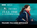 FULL TIME – AL CENTO PER CENTO | Trailer Italiano Ufficiale HD