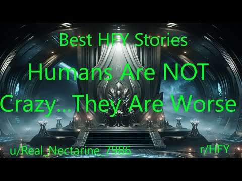 Best HFY Sci-Fi Stories: Humans Are NOT Crazy...They Are Worse