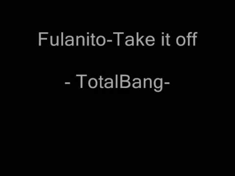 -TotalBang- Fulanito Take it off