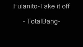 -TotalBang- Fulanito Take it off