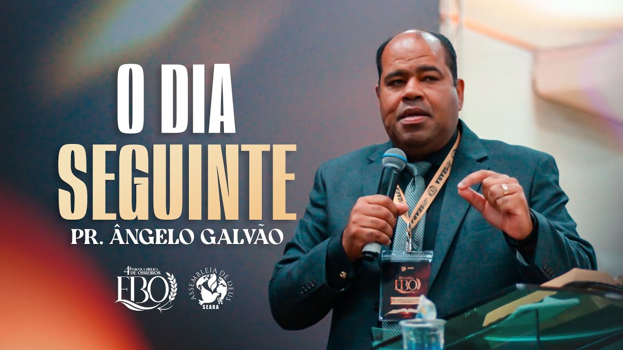 O DIA SEGUINTE - PR. ANGELO GALVÃO I 4ª EBO I AD SEARA OFICIAL