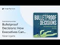 Bulletproof Decisions: How Executives Can Get… by Ruben Ugarte · Audiobook preview
