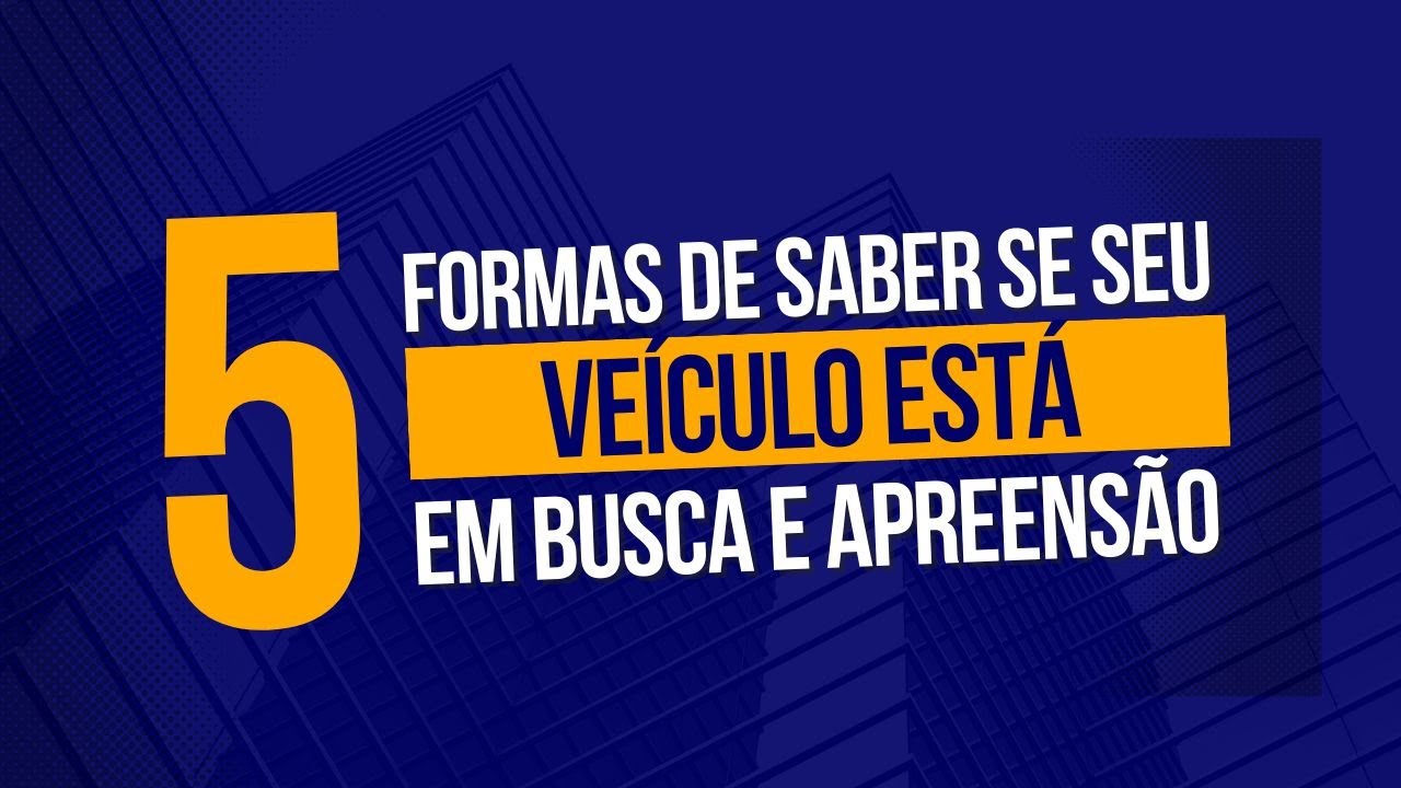 5 FORMAS DE SABER SE SEU VEÍCULO ESTÁ COM BUSCA E APREENSÃO
