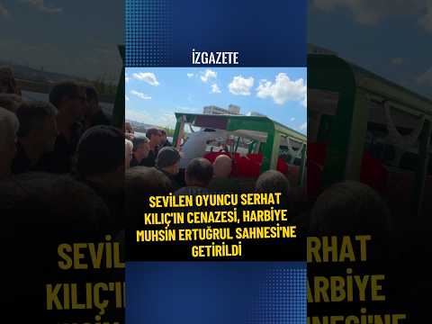 Hayatını kaybeden oyuncu Serhat Kılıç’ın cenazesi, Harbiye Muhsin Ertuğrul Sahnesi’ne getirildi