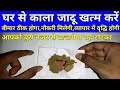 आपके घर के सभी Kala Jadoo खत्म हो जायेगा घर मे