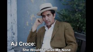 AJ Croce: She Wouldn&#39;t Give Me None