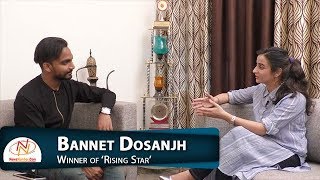Interview of Bannet Dosanjh, Winner of 'Rising Star'