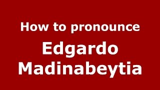 How to pronounce Edgardo Madinabeytia